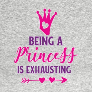 Being a Princess Is Exhausting T-Shirt